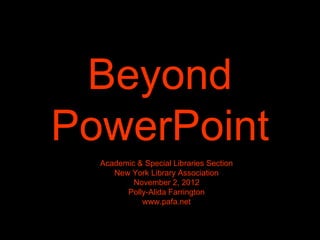 Beyond PowerPoint Academic & Special Libraries Section New York Library Association November 2, 2012 Polly-Alida Farrington www.pafa.net 