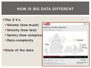 The 3 V‟s
 Volume (how much)
 Velocity (how fast)
 Variety (how complex)
 Data complexity
State of the data
HOW IS B...