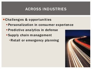 Challenges & opportunities
Personalization in consumer experience
Predictive analytics in defense
Supply chain managem...