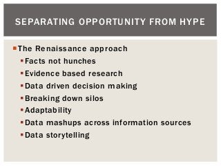 The Renaissance approach
Facts not hunches
Evidence based research
Data driven decision making
Breaking down silos
A...