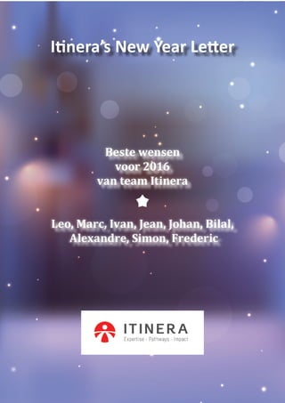 Itinera’s New Year Letter
Beste wensen
voor 2016
van team Itinera
Leo, Marc, Ivan, Jean, Johan, Bilal,
Alexandre, Simon, Frederic
 