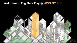 Welcome to Big Data Day @ AWS NY Loft
 