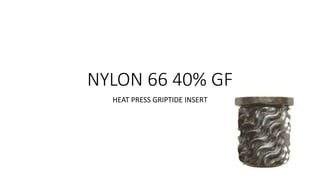 NYLON 66 40% GF
HEAT PRESS GRIPTIDE INSERT
 