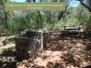 A place to rest C to pause and ponder of this great area
of conservation
 