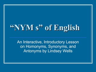 Why it is important?. Do you know your “nyms” ?  Synonym - same