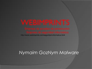 WEBIMPRINTS
Empresa de pruebas de penetración
Empresa de seguridad informática
http://www.webimprints.com/seguridad-informatica.html
Nymaim GozNym Malware
 
