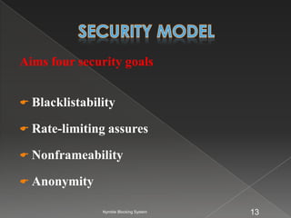 Aims four security goals


 Blacklistability

 Rate-limiting assures

 Nonframeability

 Anonymity

               Nymble Blocking System   13
 