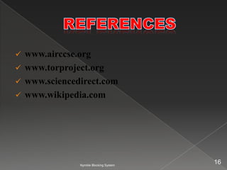  www.airccse.org
 www.torproject.org
 www.sciencedirect.com
 www.wikipedia.com




              Nymble Blocking System
                                       16
 