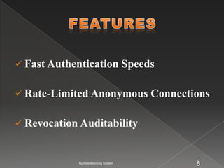  Fast Authentication                 Speeds

 Rate-Limited Anonymous                   Connections

 Revocation Auditability



             Nymble Blocking System                8
 