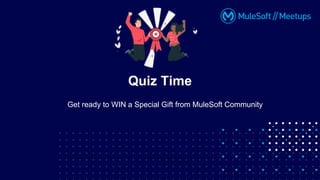 Get ready to WIN a Special Gift from MuleSoft Community
Quiz Time
 