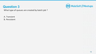 Question 3
What type of queues are created by batch job ?
A. Transient
B. Persistent
19
 