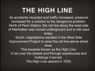 THE HIGH LINE
As accidents mounted and traffic increased, pressure
increased for a solution to the dangerous problem.
Nort...