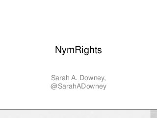 NymRights
Sarah A. Downey,
@SarahADowney
 