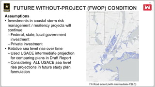 6
FUTURE WITHOUT-PROJECT (FWOP) CONDITION
Assumptions
• Investments in coastal storm risk
management / resiliency projects...