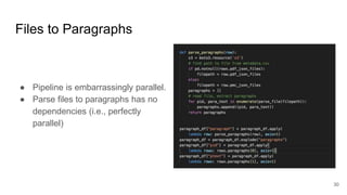 Files to Paragraphs
● Pipeline is embarrassingly parallel.
● Parse files to paragraphs has no
dependencies (i.e., perfectly
parallel)
30
 