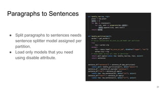 Paragraphs to Sentences
● Split paragraphs to sentences needs
sentence splitter model assigned per
partition.
● Load only models that you need
using disable attribute.
31
 