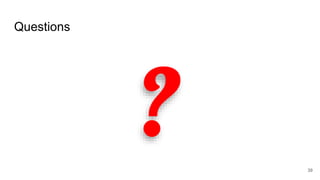 Questions
? 39
 