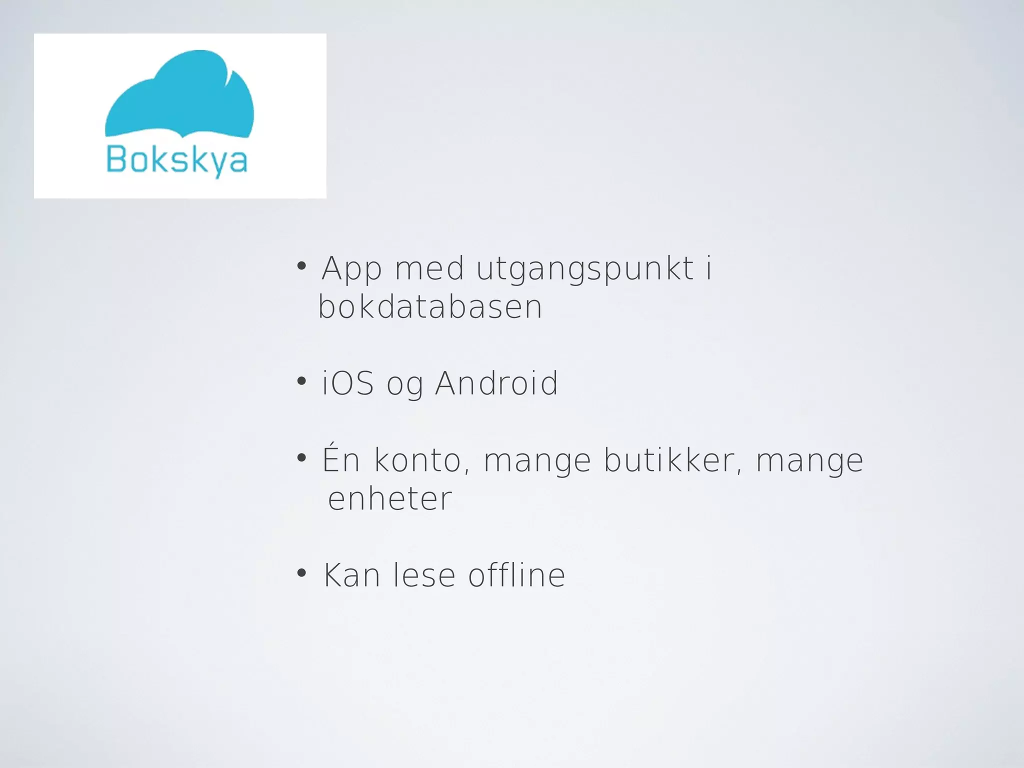 
    App med utgangspunkt i
    bokdatabasen


    iOS og Android


    Én konto, mange butikker, mange
    enheter


    Kan lese offline
 