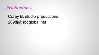 Production...
Corey B. studio productions
209dj@sbcglobal.net

 
