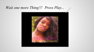 Wait one more Thing!!! Press Play...

 