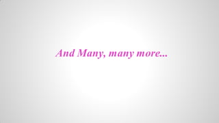 And Many, many more...

 