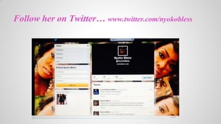 Follow her on Twitter www.twitter.com/nyokobless

 