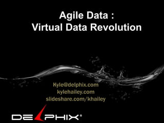 Agile Data :
Virtual Data Revolution
Kyle@delphix.com
kylehailey.com
slideshare.com/khailey
 