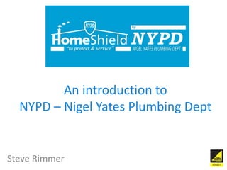 An introduction to
NYPD – Nigel Yates Plumbing Dept
Steve Rimmer
 