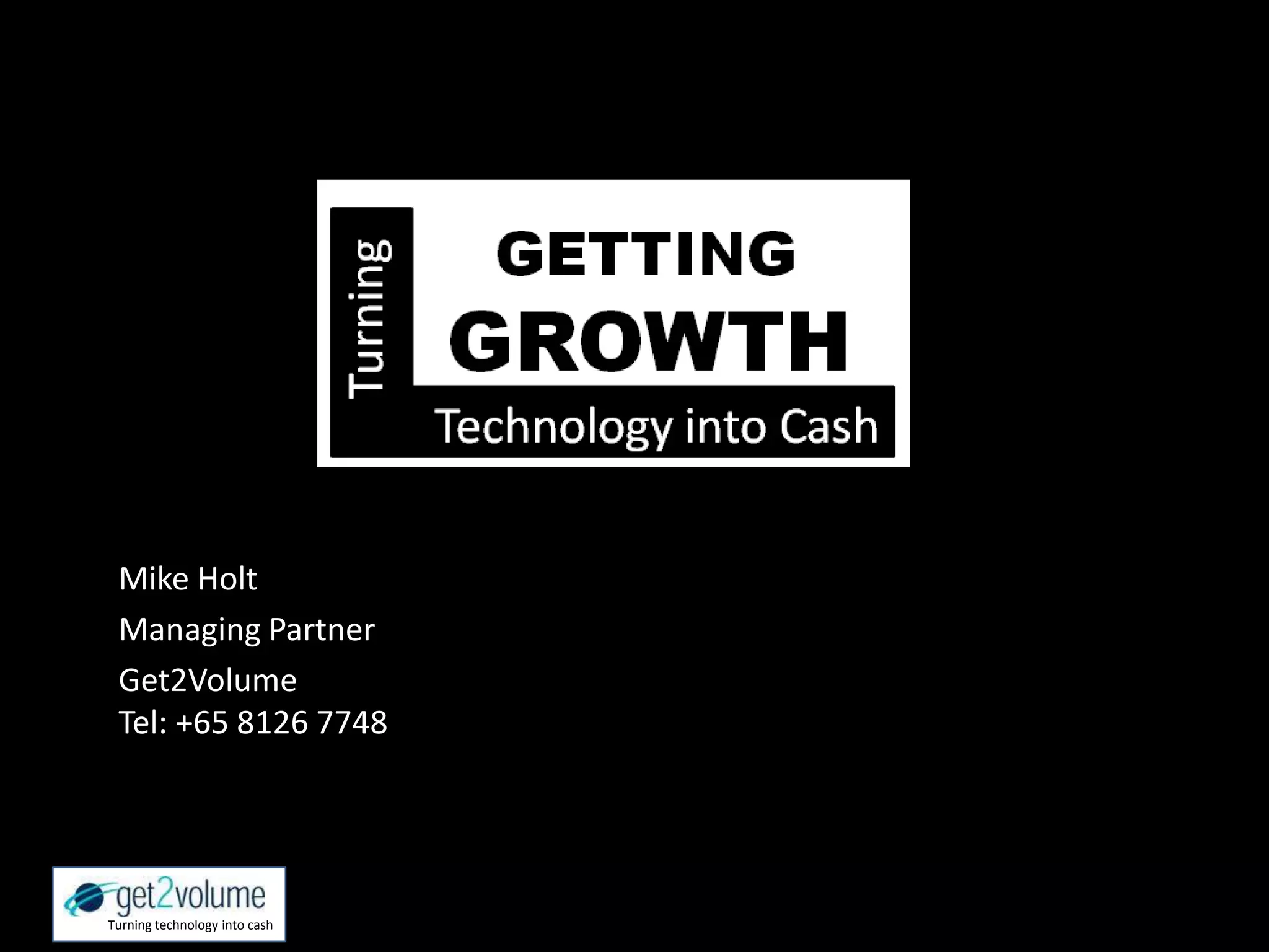 Mike HoltManaging Partner Get2VolumeTel: +65 8126 7748Turning technology into cash
