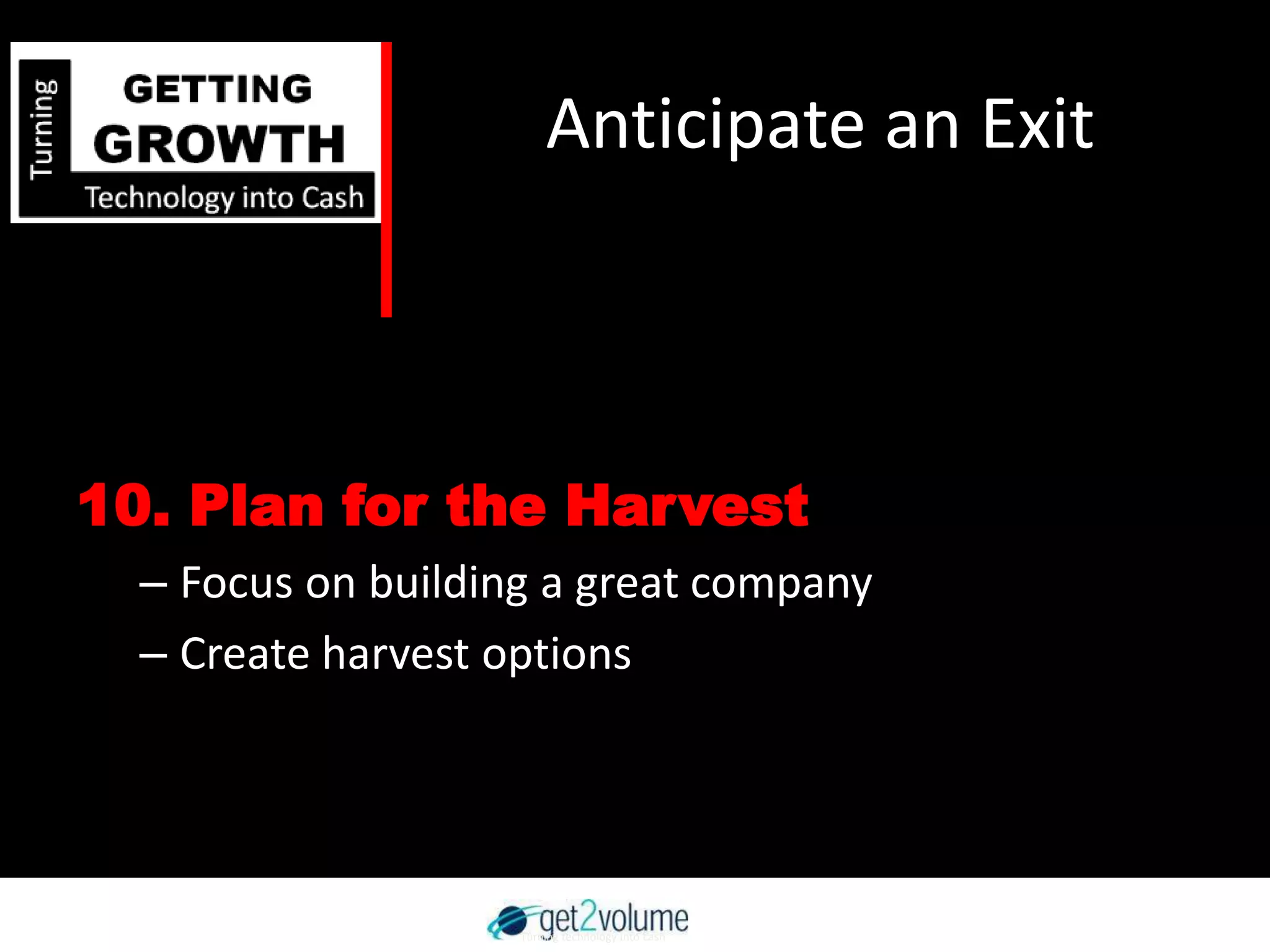 Getting to Growth: SummaryBe clear on your strengths/weaknesses and those of your team. Plan to compensate.Have clear, measureable goals. Communicate these well.Principles and ethics matter always but especially when things get tough