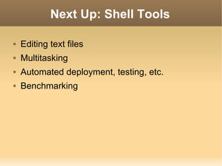 Next Up: Shell Tools Editing text files Multitasking Automated deployment, testing, etc. Benchmarking 