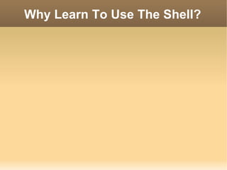 Why Learn To Use The Shell? 