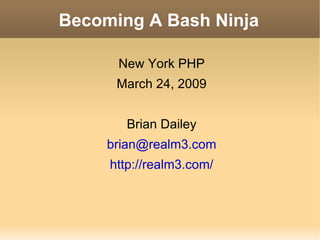 Becoming A Bash Ninja ,[object Object],[object Object],[object Object],[object Object],[object Object]