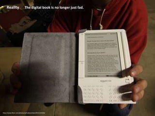 Reality► The digital book is no longer just fad.http://www.flickr.com/photos/johndecember/2914192044/