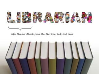 Latin, librarius of books, from libr-, liber inner bark, rind, book 