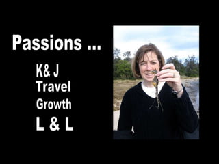 Passions ...K& JTravelGrowthL & L
