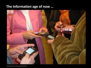 The information age of now …http://www.flickr.com/photos/ekai/473003133/