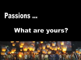 Passions ...What are yours? 