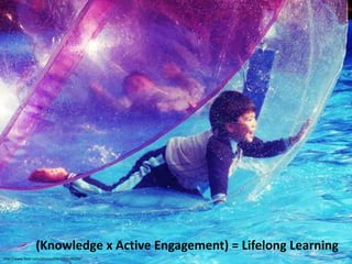 (Knowledge x Active Engagement) = Lifelong Learninghttp://www.flickr.com/photos/j79/2266109129/