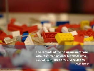 The illiterate of the future are not those who can't read or write but those who cannot learn, unlearn, and re-learn.- Alvin Toffler http://www.flickr.com/photos/ogimogi/2253657555/