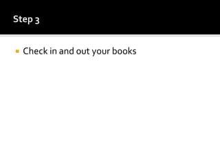    Check in and out your books
 
