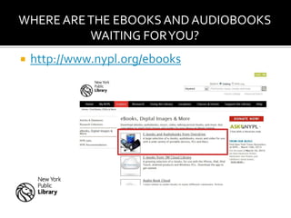 WHERE ARE THE EBOOKS AND AUDIOBOOKS
          WAITING FOR YOU?
   http://www.nypl.org/ebooks
 
