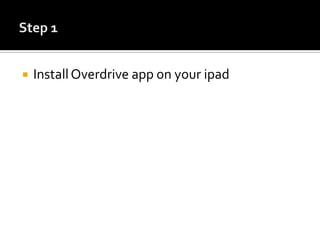    Install Overdrive app on your ipad
 