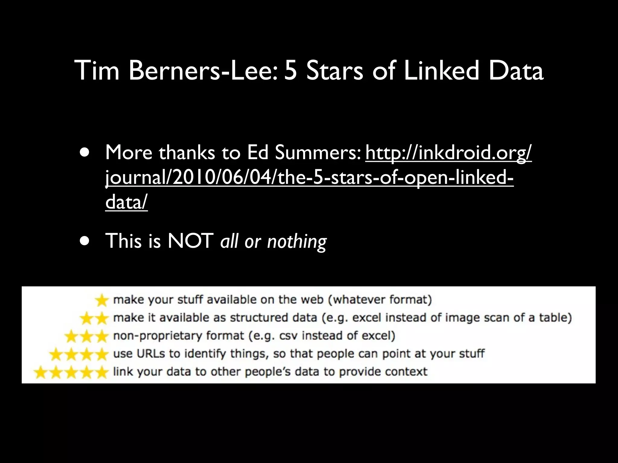 Tim Berners-Lee: 5 Stars of Linked Data

•   More thanks to Ed Summers: http://inkdroid.org/
    journal/2010/06/04/the-5-stars-of-open-linked-
    data/

•   This is NOT all or nothing
 