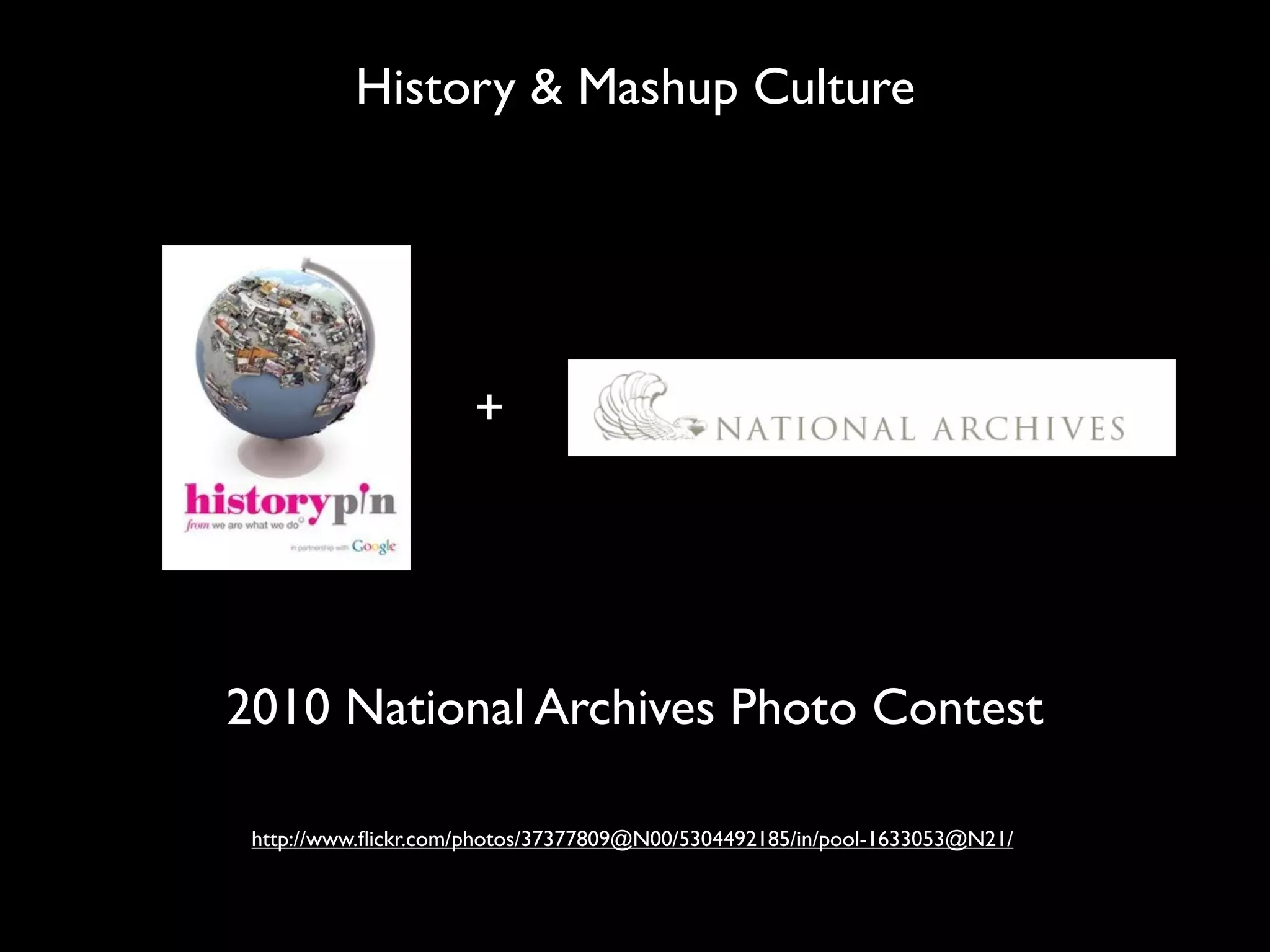 History & Mashup Culture




                      +




2010 National Archives Photo Contest

 http://www.ﬂickr.com/photos/37377809@N00/5304492185/in/pool-1633053@N21/
 