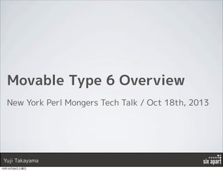 Movable Type 6 Overview
New York Perl Mongers Tech Talk / Oct 18th, 2013

Yuji Takayama
13年10月26日土曜日

 