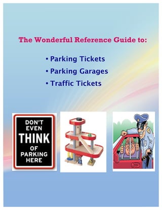 The Wonderful Reference Guide to:

        • Parking Tickets
        • Parking Garages
!   !   • Traffic Tickets

!




           !                        !
                            !


               !
 
