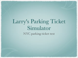Larry's Parking Ticket
Simulator
NYC parking ticket test
 