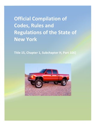Official	
  Compilation	
  of	
  
Codes,	
  Rules	
  and	
  
Regulations	
  of	
  the	
  State	
  of	
  
New	
  York	
  
	
  

Title	
  15,	
  Chapter	
  1,	
  Subchapter	
  H,	
  Part	
  106]	
  

	
  
 
