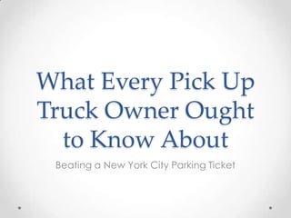 What Every Pick Up
Truck Owner Ought
to Know About
Beating a New York City Parking Ticket

 